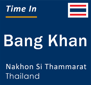 Current local time in Bang Khan, Nakhon Si Thammarat, Thailand