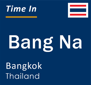Current local time in Bang Na, Bangkok, Thailand