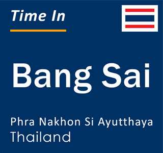 Current local time in Bang Sai, Phra Nakhon Si Ayutthaya, Thailand