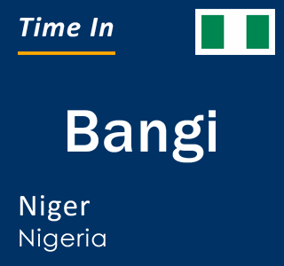 Current local time in Bangi, Niger, Nigeria
