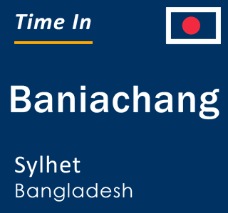Current local time in Baniachang, Sylhet, Bangladesh