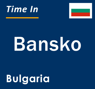 Current local time in Bansko, Bulgaria