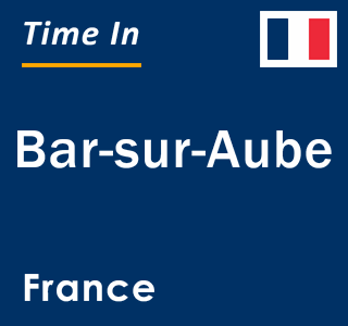 Current local time in Bar-sur-Aube, France