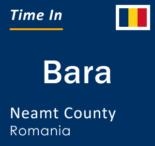Current local time in Bara, Neamt County, Romania