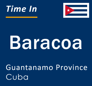 Current local time in Baracoa, Guantanamo Province, Cuba