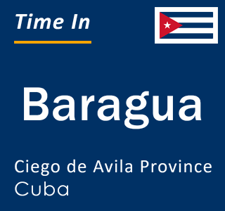 Current local time in Baragua, Ciego de Avila Province, Cuba