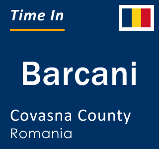 Current local time in Barcani, Covasna County, Romania
