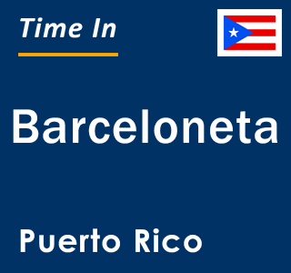 Current local time in Barceloneta, Puerto Rico