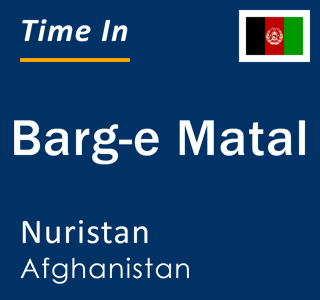 Current time in Barg-e Matal, Nuristan, Afghanistan