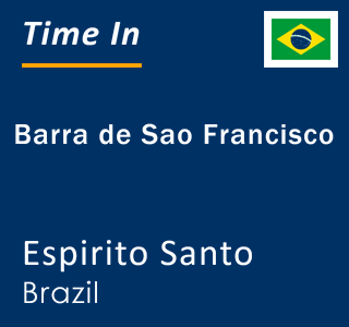 Current local time in Barra de Sao Francisco, Espirito Santo, Brazil