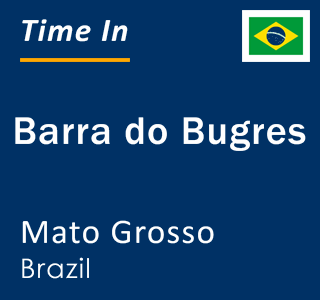 Current local time in Barra do Bugres, Mato Grosso, Brazil