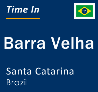 Current local time in Barra Velha, Santa Catarina, Brazil