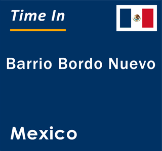 Current local time in Barrio Bordo Nuevo, Mexico