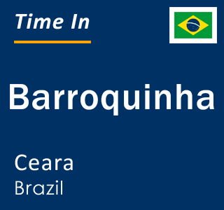 Current local time in Barroquinha, Ceara, Brazil