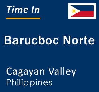 Current local time in Barucboc Norte, Cagayan Valley, Philippines