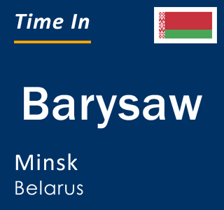 Current time in Barysaw, Minsk, Belarus