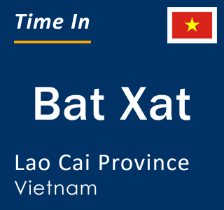 Current local time in Bat Xat, Lao Cai Province, Vietnam
