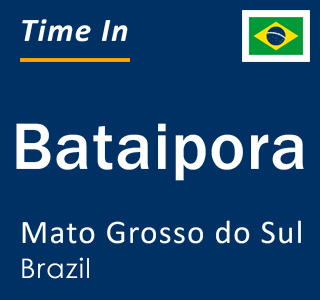 Current local time in Bataipora, Mato Grosso do Sul, Brazil