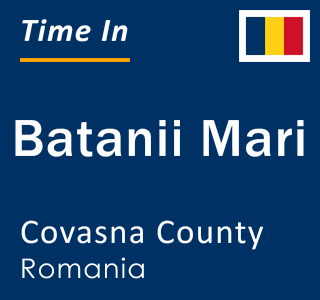 Current local time in Batanii Mari, Covasna County, Romania