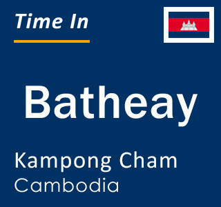 Current local time in Batheay, Kampong Cham, Cambodia