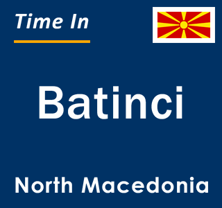 Current local time in Batinci, North Macedonia