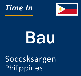 Current local time in Bau, Soccsksargen, Philippines