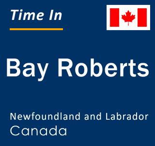 Current local time in Bay Roberts, Newfoundland and Labrador, Canada