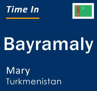 Current local time in Bayramaly, Mary, Turkmenistan