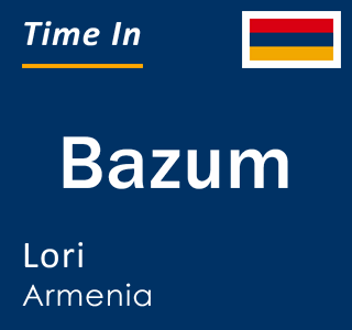 Current local time in Bazum, Lori, Armenia