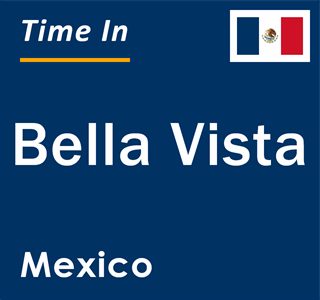 Current local time in Bella Vista, Mexico