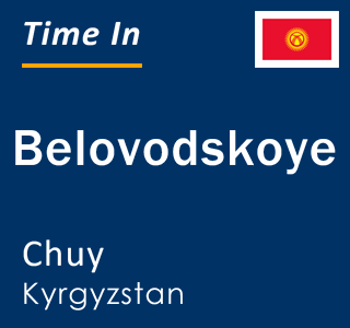 Current time in Belovodskoye, Chuy, Kyrgyzstan