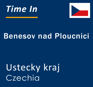 Current local time in Benesov nad Ploucnici, Ustecky kraj, Czechia