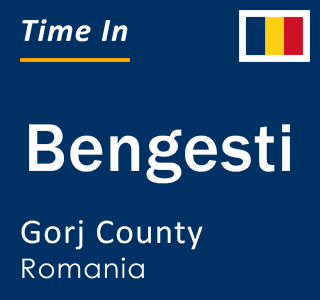 Current local time in Bengesti, Gorj County, Romania