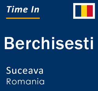 Current local time in Berchisesti, Suceava, Romania