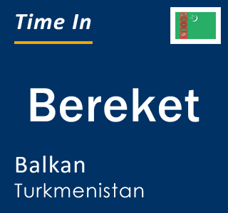 Current local time in Bereket, Balkan, Turkmenistan