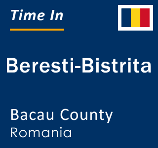 Current local time in Beresti-Bistrita, Bacau County, Romania