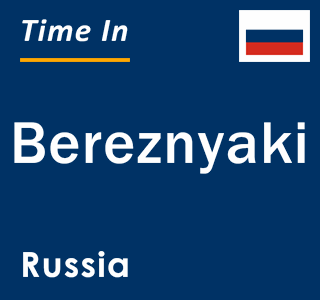 Current local time in Bereznyaki, Russia