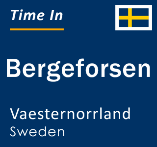 Current local time in Bergeforsen, Vaesternorrland, Sweden