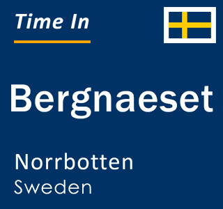 Current local time in Bergnaeset, Norrbotten, Sweden