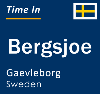 Current local time in Bergsjoe, Gaevleborg, Sweden