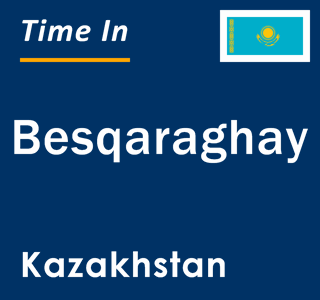 Current local time in Besqaraghay, Kazakhstan