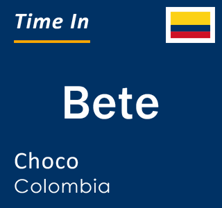 Current local time in Bete, Choco, Colombia