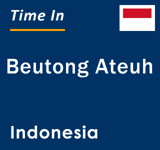 Current local time in Beutong Ateuh, Indonesia