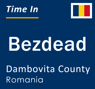 Current local time in Bezdead, Dambovita County, Romania