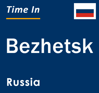 Current local time in Bezhetsk, Russia