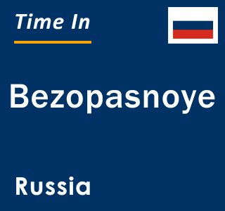 Current local time in Bezopasnoye, Russia