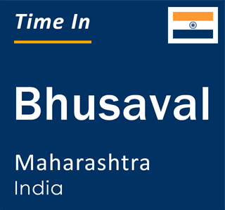 Current local time in Bhusaval, Maharashtra, India
