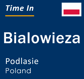 Current local time in Bialowieza, Podlasie, Poland
