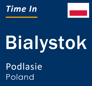 Current time in Bialystok, Podlasie, Poland