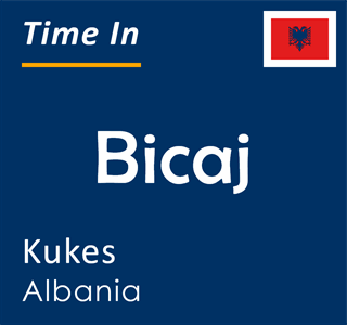 Current time in Bicaj, Kukes, Albania